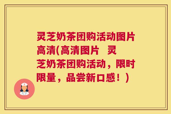 灵芝奶茶团购活动图片高清(高清图片  灵芝奶茶团购活动，限时限量，品尝新口感！)
