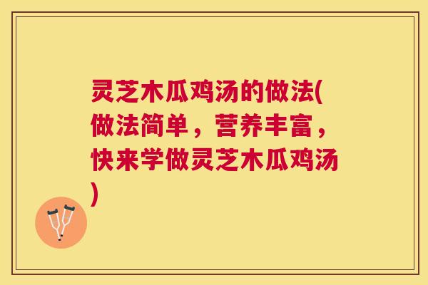 灵芝木瓜鸡汤的做法(做法简单，营养丰富，快来学做灵芝木瓜鸡汤)