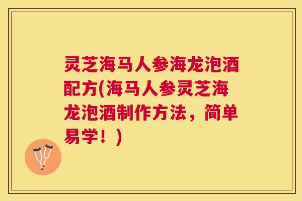 灵芝海马人参海龙泡酒配方(海马人参灵芝海龙泡酒制作方法，简单易学！)
