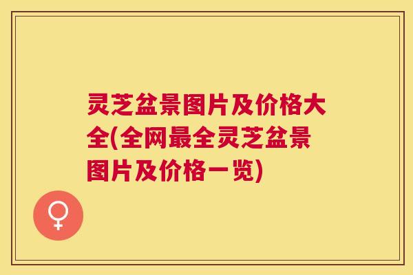 灵芝盆景图片及价格大全(全网最全灵芝盆景图片及价格一览)
