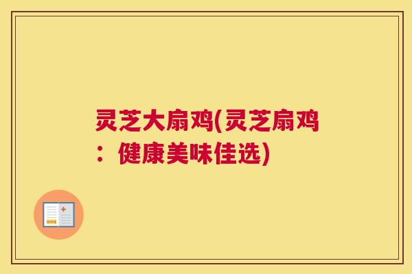 灵芝大扇鸡(灵芝扇鸡：健康美味佳选)