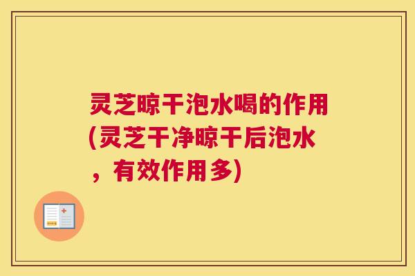 灵芝晾干泡水喝的作用(灵芝干净晾干后泡水，有效作用多)