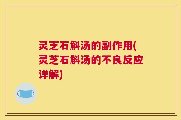 灵芝石斛汤的副作用(灵芝石斛汤的不良反应详解)