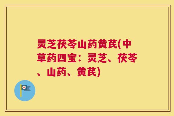 灵芝茯苓山药黄芪(中草药四宝：灵芝、茯苓、山药、黄芪)