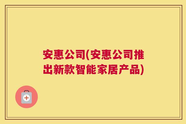 安惠公司(安惠公司推出新款智能家居产品)