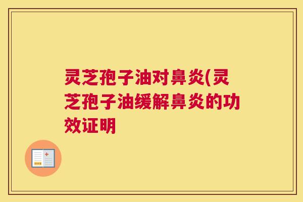 灵芝孢子油对鼻炎(灵芝孢子油缓解鼻炎的功效证明