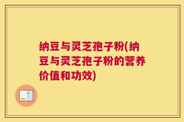 纳豆与灵芝孢子粉(纳豆与灵芝孢子粉的营养价值和功效)