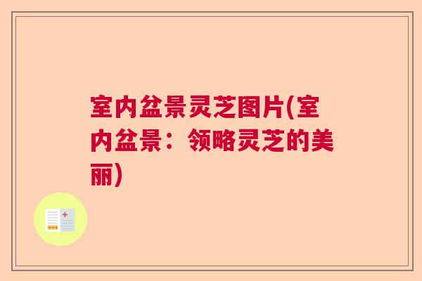 室内盆景灵芝图片(室内盆景：领略灵芝的美丽)