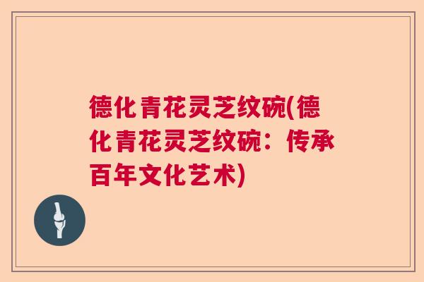 德化青花灵芝纹碗(德化青花灵芝纹碗：传承百年文化艺术)
