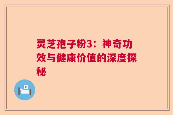 灵芝孢子粉3：神奇功效与健康价值的深度探秘
