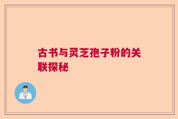古书与灵芝孢子粉的关联探秘