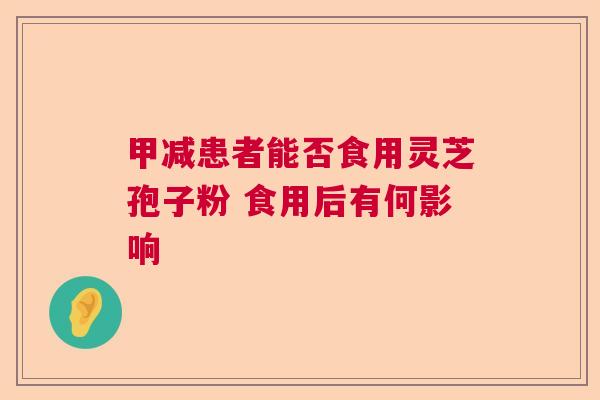 甲减患者能否食用灵芝孢子粉 食用后有何影响