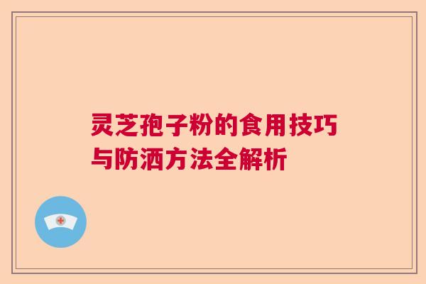 灵芝孢子粉的食用技巧与防洒方法全解析