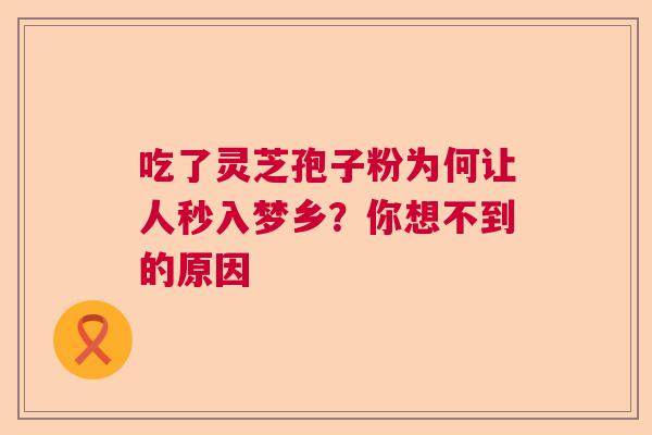 吃了灵芝孢子粉为何让人秒入梦乡？你想不到的原因