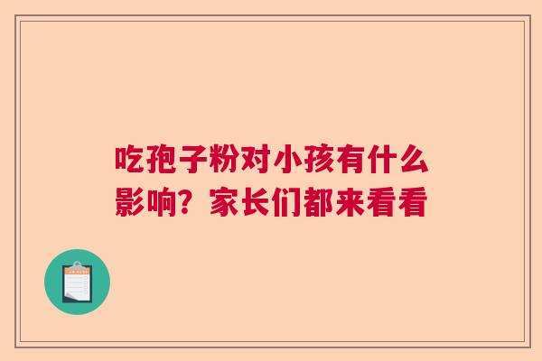 吃孢子粉对小孩有什么影响？家长们都来看看