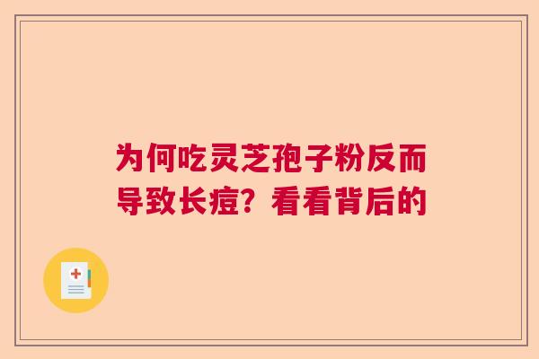 为何吃灵芝孢子粉反而导致长痘？看看背后的
