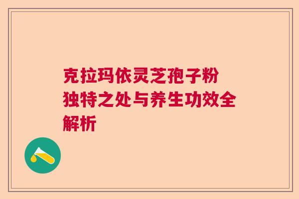 克拉玛依灵芝孢子粉 独特之处与养生功效全解析
