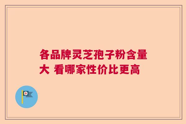 各品牌灵芝孢子粉含量大 看哪家性价比更高