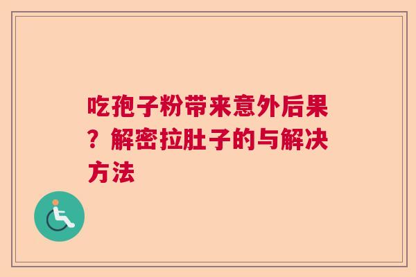吃孢子粉带来意外后果？解密拉肚子的与解决方法