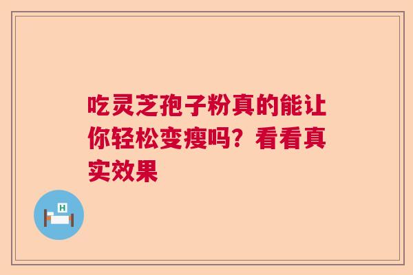 吃灵芝孢子粉真的能让你轻松变瘦吗？看看真实效果