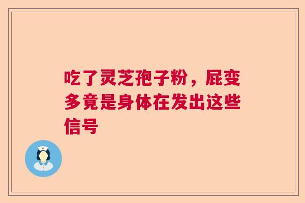 吃了灵芝孢子粉，屁变多竟是身体在发出这些信号