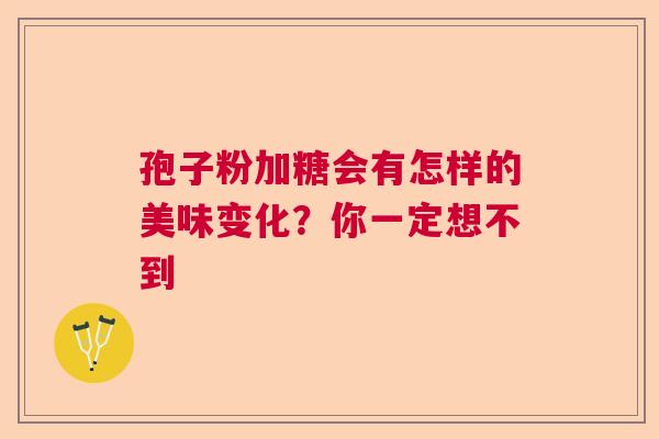 孢子粉加糖会有怎样的美味变化？你一定想不到