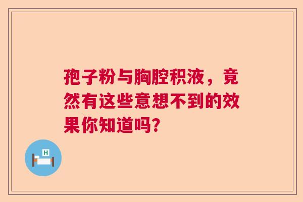 孢子粉与胸腔积液，竟然有这些意想不到的效果你知道吗？