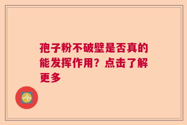 孢子粉不破壁是否真的能发挥作用？点击了解更多