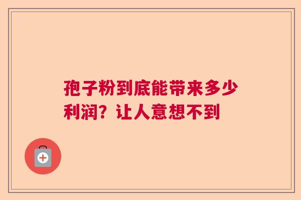 孢子粉到底能带来多少利润？让人意想不到