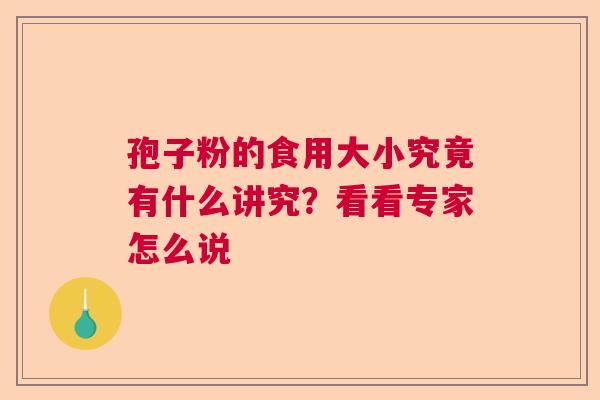 孢子粉的食用大小究竟有什么讲究？看看专家怎么说