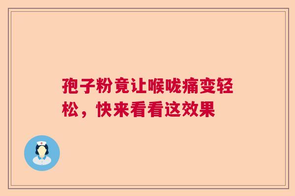 孢子粉竟让喉咙痛变轻松，快来看看这效果