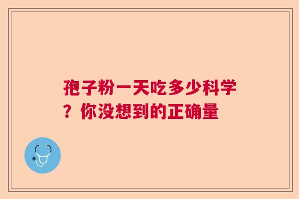 孢子粉一天吃多少科学？你没想到的正确量