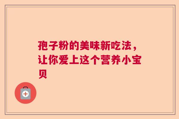 孢子粉的美味新吃法，让你爱上这个营养小宝贝