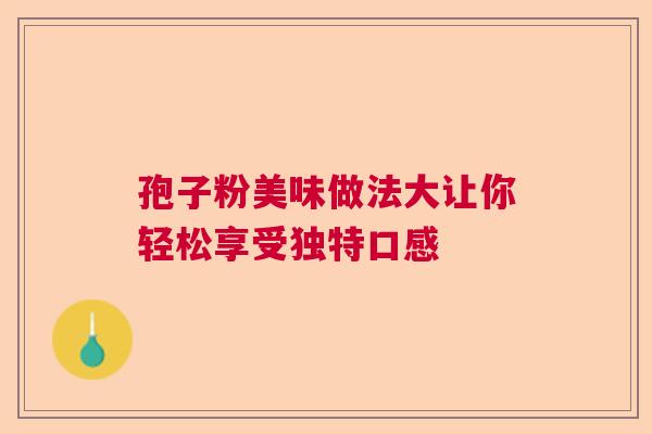 孢子粉美味做法大让你轻松享受独特口感