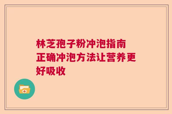 林芝孢子粉冲泡指南 正确冲泡方法让营养更好吸收