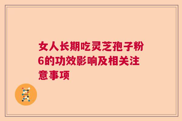 女人长期吃灵芝孢子粉6的功效影响及相关注意事项
