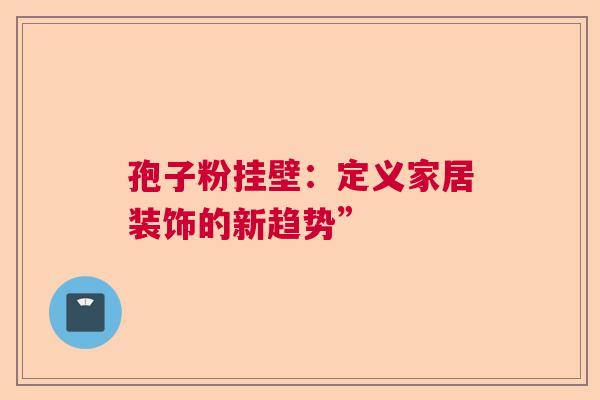 孢子粉挂壁：定义家居装饰的新趋势”