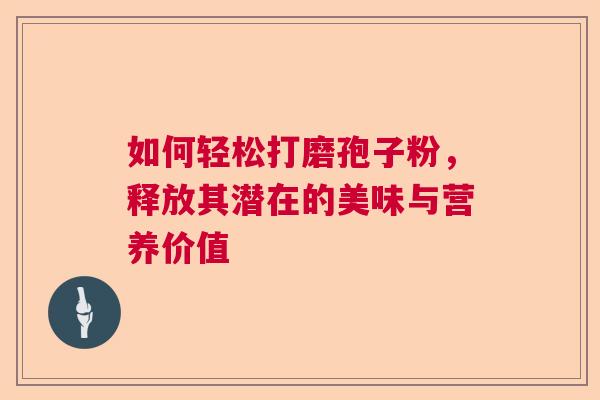 如何轻松打磨孢子粉，释放其潜在的美味与营养价值