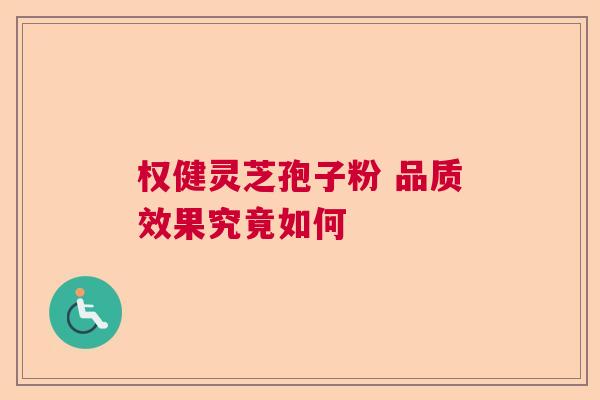 权健灵芝孢子粉 品质效果究竟如何