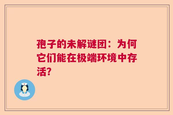 孢子的未解谜团：为何它们能在极端环境中存活？