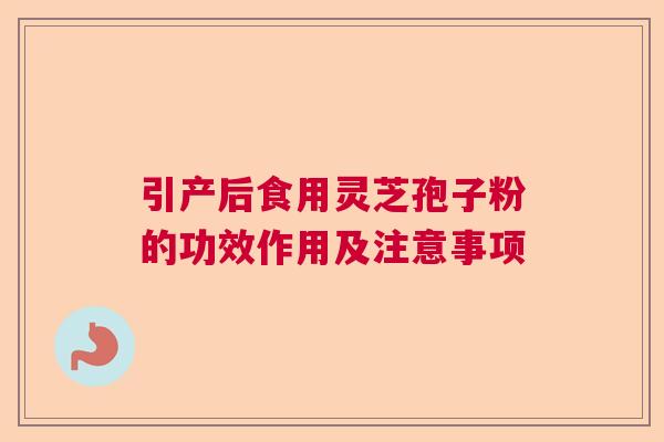 引产后食用灵芝孢子粉的功效作用及注意事项