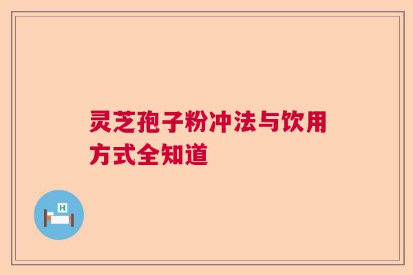 灵芝孢子粉冲法与饮用方式全知道
