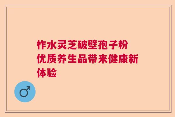 柞水灵芝破壁孢子粉 优质养生品带来健康新体验