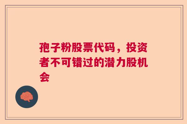 孢子粉股票代码，投资者不可错过的潜力股机会
